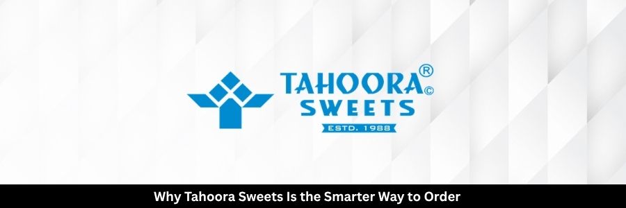 Why Tahoora Sweets Is the Smarter Way to Order Mithai Online